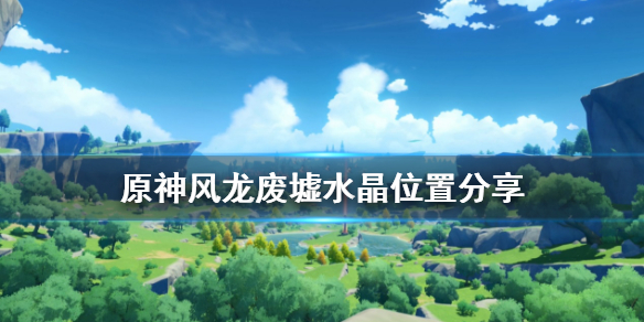 原神风龙废墟水晶在哪 原神风龙废墟水晶块位置