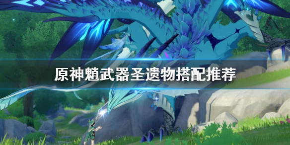 原神魈圣遗物武器怎么搭配 元神魈圣遗物搭配贴吧