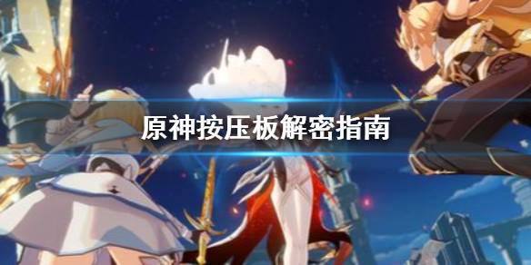 原神按压板解密怎么解 原神按压板解密怎么解视频