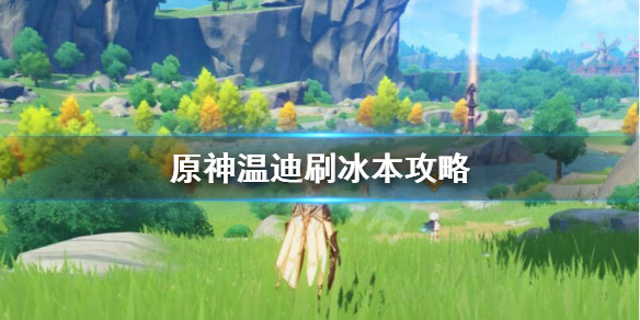 原神温迪怎么刷冰本 原神温迪使用技巧