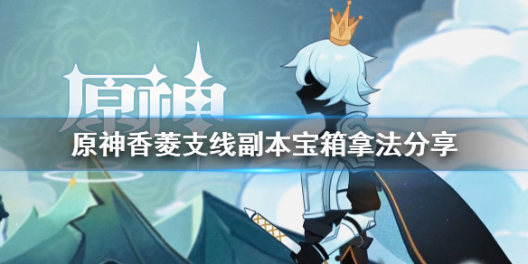 原神香菱支线宝箱怎么拿（原神香菱的任务怎么过）