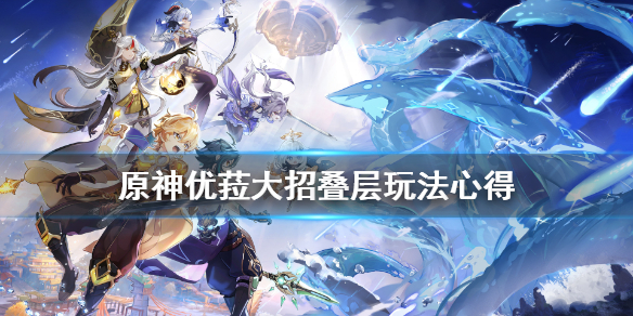 原神优菈大招叠层怎么玩（原神优菈大招是什么伤害）