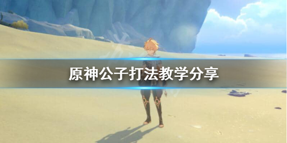 原神怎么打公子BOSS 原神怎么打公子剧情用什么角色