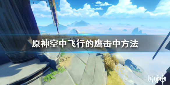 原神空中飞行的鹰怎么击中 原神空中飞翔的鹰