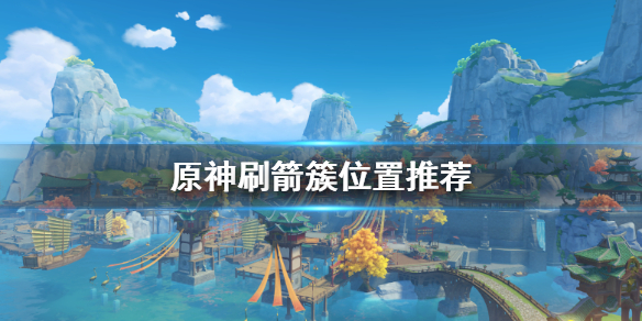 原神箭簇在哪刷 原神箭簇怎么获得
