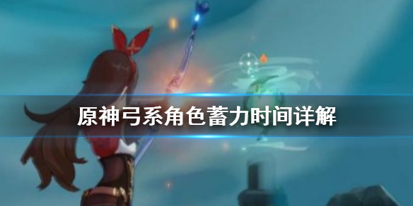 原神弓系角色蓄力时间怎么算 原神弓箭蓄力算普通攻击吗