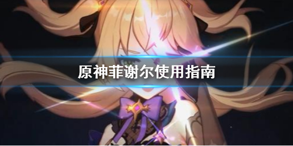 原神菲谢尔怎么用 原神 菲谢尔怎么用
