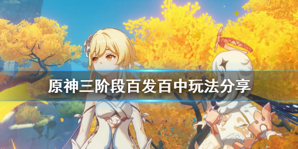 原神三阶段百发百中怎么玩（原神三阶段百发百中怎么玩的）