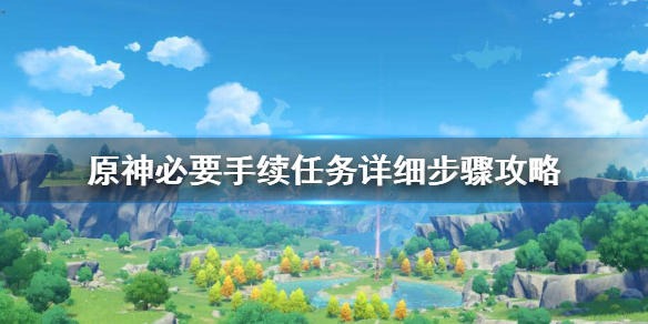 原神必要手续任务卡住了怎么办（原神必要手续npc在哪儿）