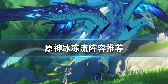 原神冰冻流怎么玩 原神冰冻效果怎么打