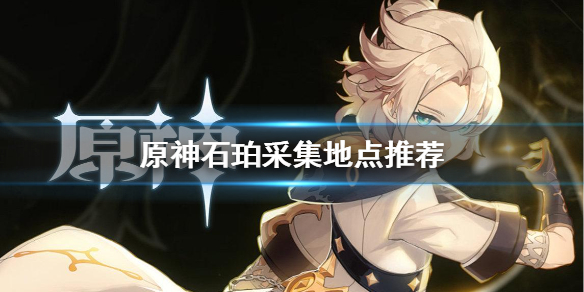 原神石珀怎么采集（原神石珀采集位置大全）