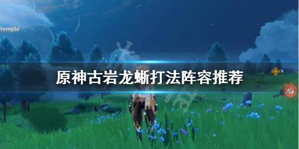 原神古岩龙蜥怎么过（原神古岩龙蜥任务怎么接）