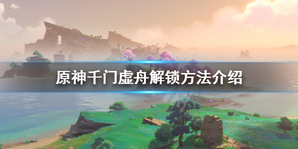 原神千门虚舟怎么开（原神千门虚舟怎么开前置任务）