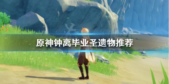 原神钟离毕业圣遗物选什么（原神钟离圣遗物搭配推荐）