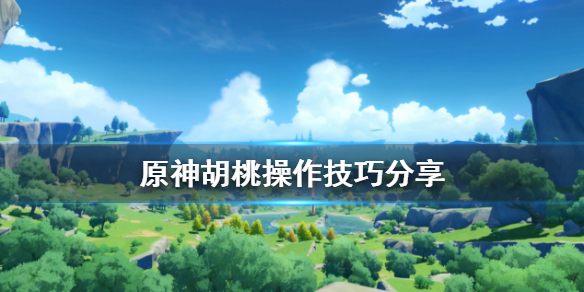 原神胡桃操作有什么技巧（原神胡桃怎样）