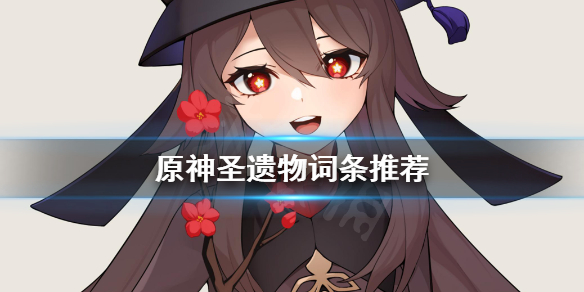 原神圣遗物词条选什么 原神 圣遗物 词条数