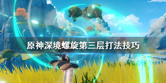原神深境螺旋第三层怎么过 原神深境螺旋第三层怎么解锁
