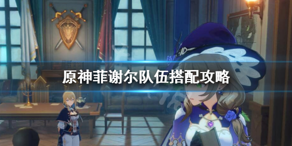 原神菲谢尔怎么配队 原神菲谢尔配队打深渊
