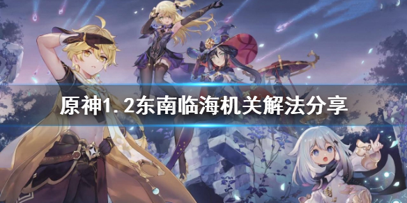 原神1.2东南临海机关怎么解（原神东南沿海）