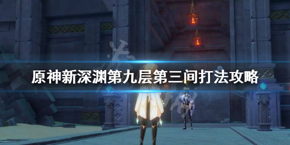 原神新深渊9-3怎么过 原神新深渊9层怎么打
