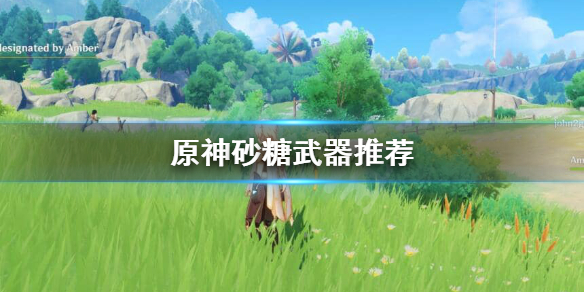 原神砂糖武器带什么（原神砂糖武器选择）