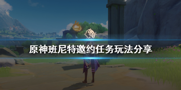 原神班尼特邀约任务怎么玩 原神 班尼特 邀约任务