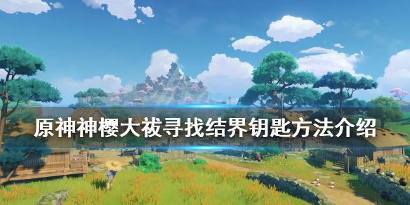 原神神樱大祓寻找结界钥匙方法介绍（完成神樱大祓寻找结界）