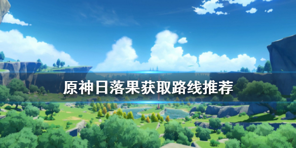 原神日落果怎么刷（原神如何获得日落果）