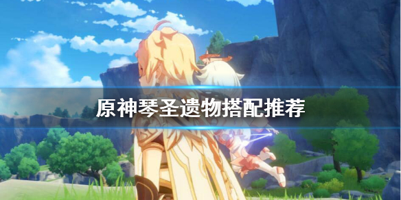 原神琴怎么搭配圣遗物 原神琴怎么搭配圣遗物武器