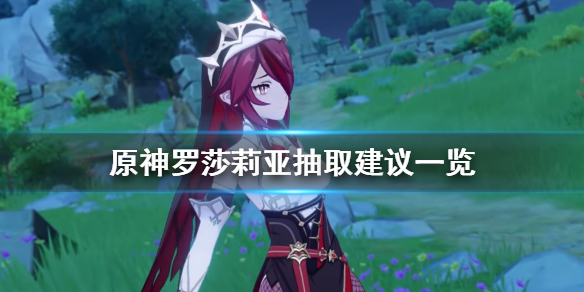 原神罗莎莉亚值得抽吗 原神罗莎莉亚值得抽吗知乎