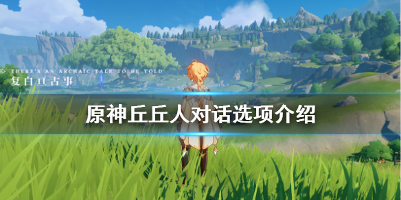 原神丘丘人对话怎么选 原神丘丘人打招呼的常用语