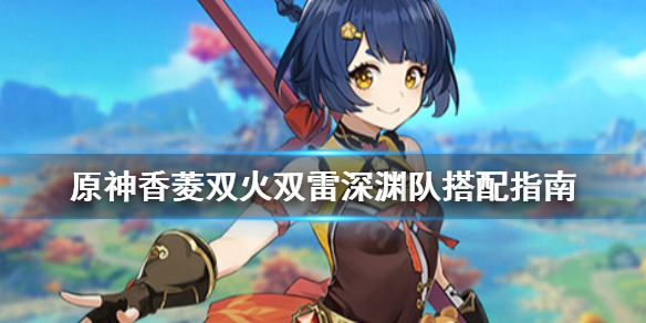 原神香菱双火双雷深渊队怎么搭配 香菱打深渊怎么样