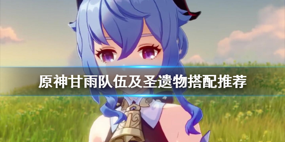 原神甘雨队伍及圣遗物搭配推荐 原神甘雨适合的圣遗物