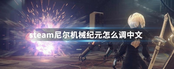 steam尼尔机械纪元怎么调中文 steam尼尔机械纪元设置中文