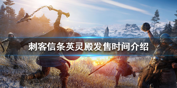刺客信条英灵殿发售时间介绍 刺客信条英灵殿上架时间