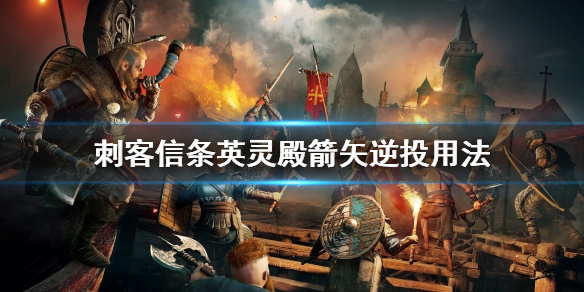 刺客信条英灵殿箭矢逆投怎么用 刺客信条英灵殿箭矢bug
