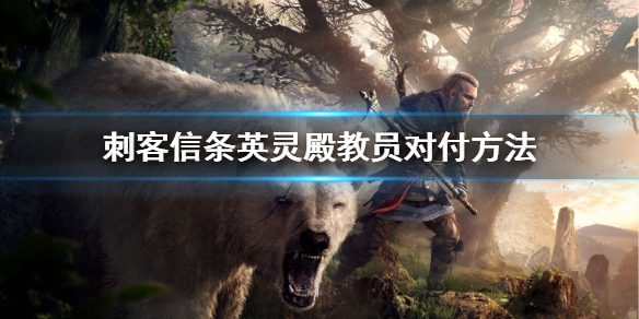 刺客信条英灵殿教员怎么对付（刺客信条英灵殿教人射箭）