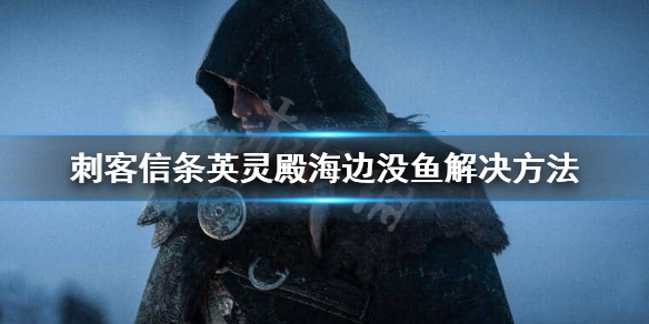 刺客信条英灵殿海边没有鱼怎么办（英灵殿海岸线没鱼）