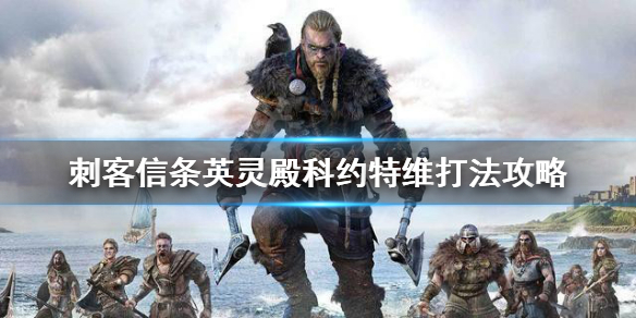 刺客信条英灵殿科约特维怎么打（刺客信条英灵殿科约特维怎么打）