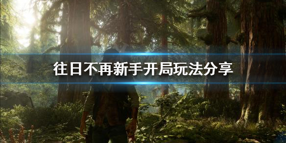 往日不再新手开局该怎么玩 往日不再新手教程怎么过