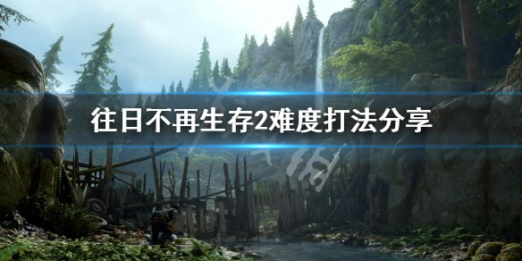 往日不再生存2难度怎么打（往日不再生存二难度）