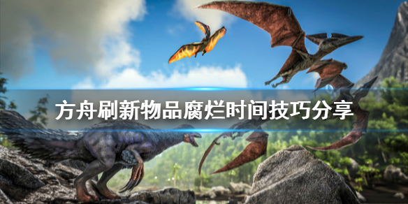 方舟生存进化怎么刷新物品腐烂时间 方舟腐烂时间越短越快