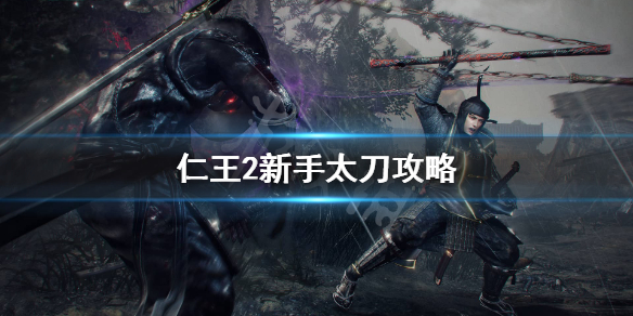 仁王2萌新太刀怎么玩 仁王2 太刀怎么玩