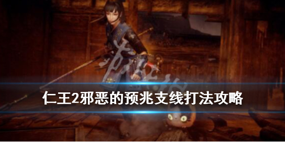 仁王2支线邪恶的预兆怎么过（仁王2恶臭怎么解）