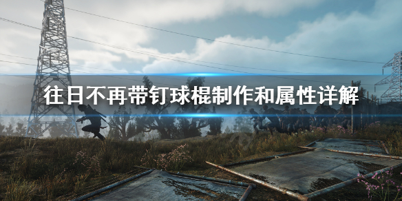 往日不再狼牙棒怎么做 往日不再怎么制作带钉的棒球