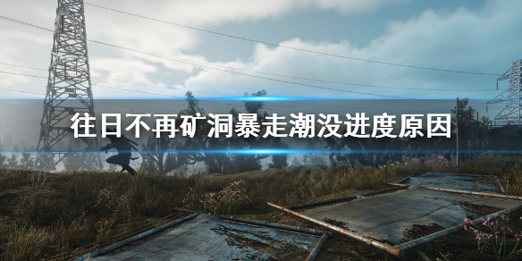 往日不再为什么矿洞暴走潮没进度（往日不再暴徒矿坑）