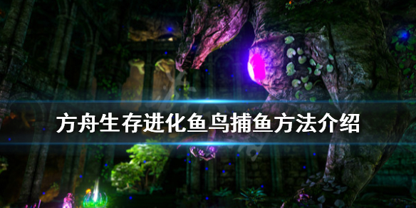 方舟生存进化鱼鸟怎么抓鱼 方舟进化生存鱼鸟怎么驯服