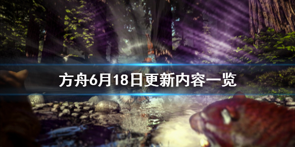 方舟生存进化6月18日更新了什么 方舟生存进化6月18日更新了什么动物