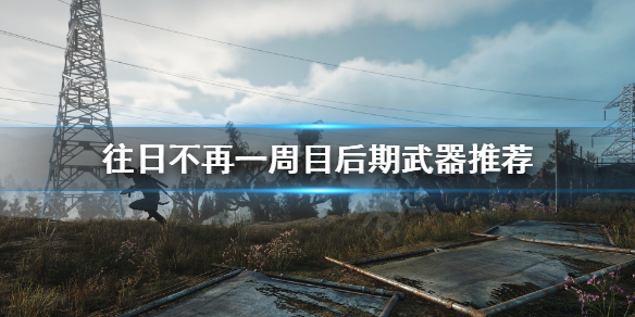 往日不再一周目后期什么武器强 往日不再一周目选什么难度