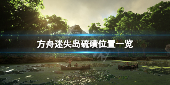 方舟生存进化迷失岛硫磺在哪（方舟孤岛硫磺位置）